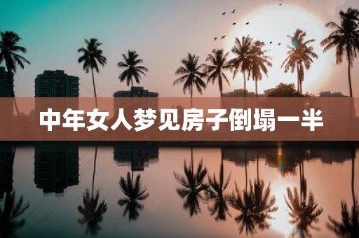 中年女人梦见房子倒塌一半