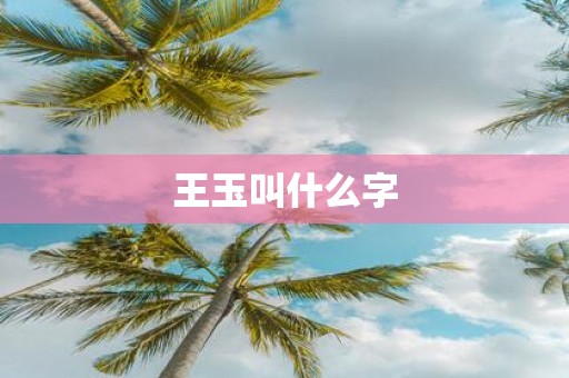 王玉叫什么字