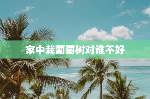 家中栽葡萄树对谁不好