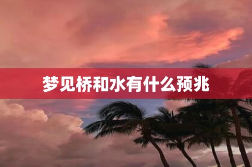 梦见桥和水有什么预兆