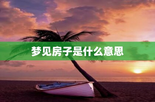 梦见房子是什么意思