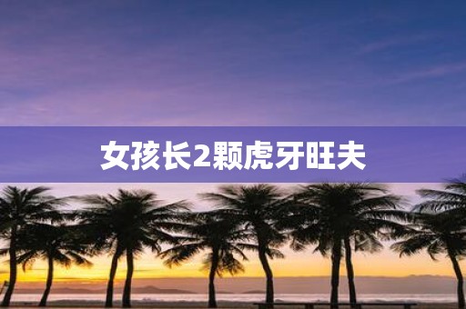 女孩长2颗虎牙旺夫