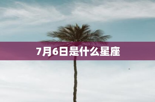 7月6日是什么星座