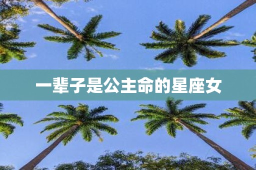 一辈子是公主命的星座女