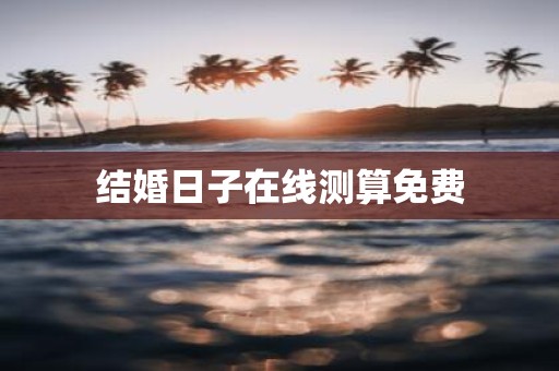 结婚日子在线测算免费