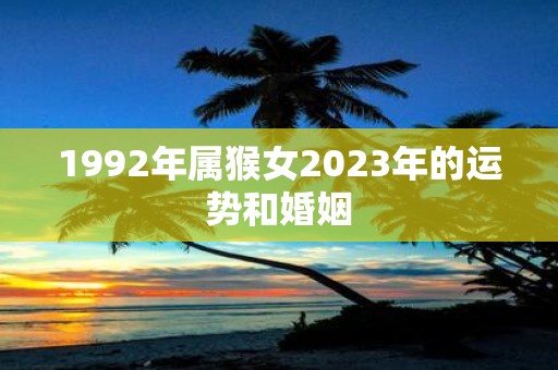 1992年属猴女2025年的运势和婚姻