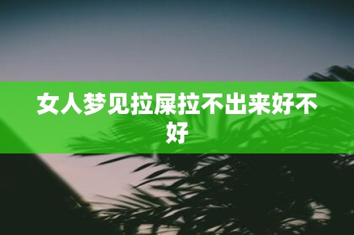 女人梦见拉屎拉不出来好不好