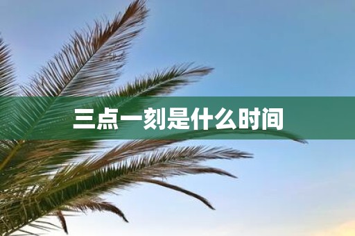 三点一刻是什么时间