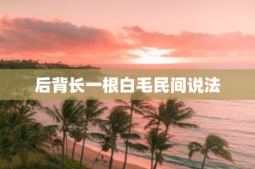 后背长一根白毛民间说法