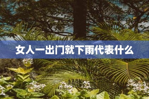 女人一出门就下雨代表什么