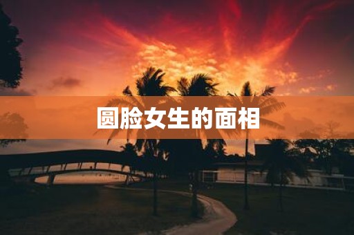 圆脸女生的面相