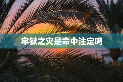 牢狱之灾是命中注定吗
