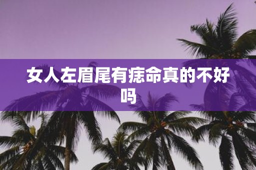 女人左眉尾有痣命真的不好吗