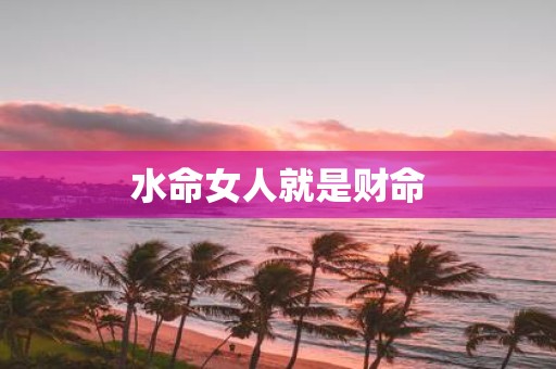 水命女人就是财命