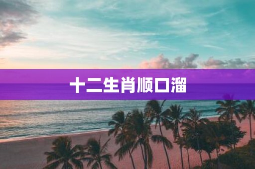 十二生肖顺口溜