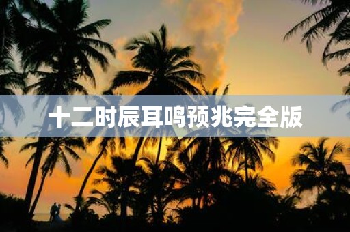 十二时辰耳鸣预兆完全版
