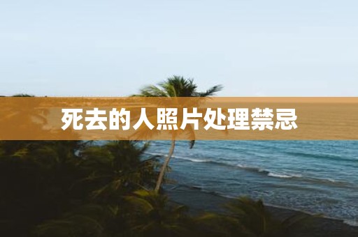 死去的人照片处理禁忌