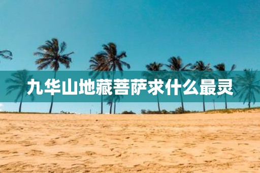 九华山地藏菩萨求什么最灵