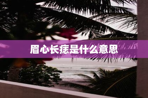 眉心长痣是什么意思