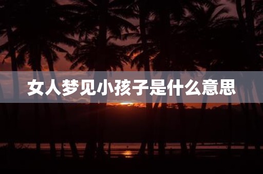 女人梦见小孩子是什么意思