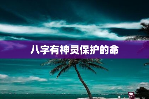 八字有神灵保护的命