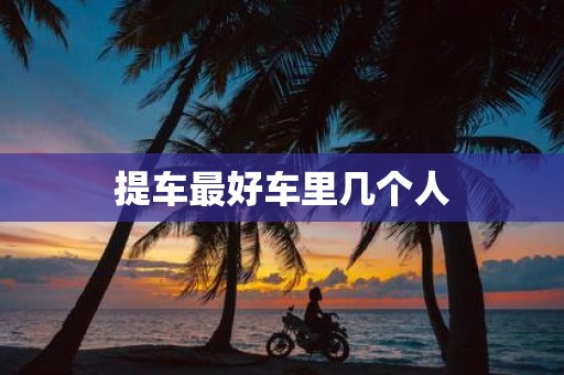提车最好车里几个人