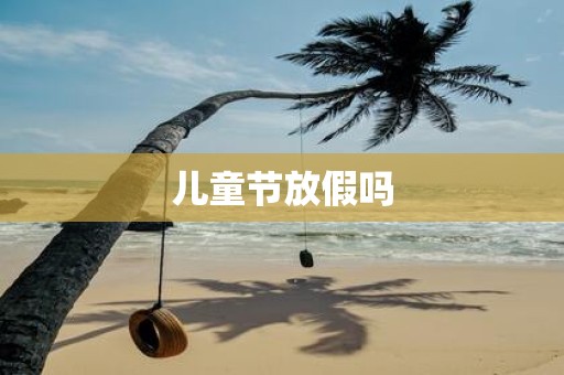 儿童节放假吗