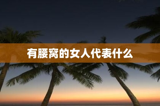 有腰窝的女人代表什么