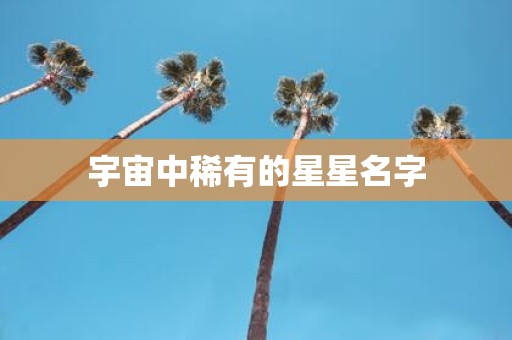宇宙中稀有的星星名字