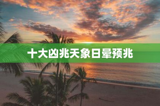 十大凶兆天象日晕预兆
