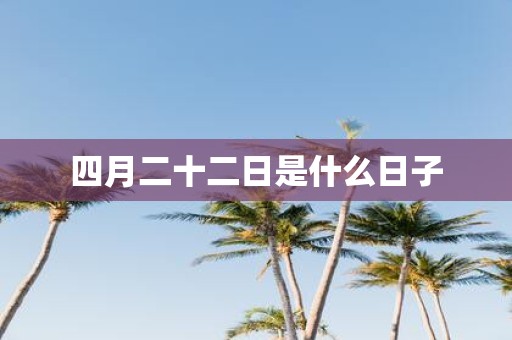 四月二十二日是什么日子