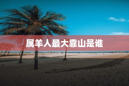 属羊人最大靠山是谁