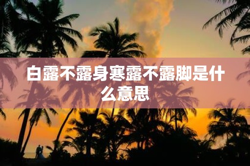 白露不露身寒露不露脚是什么意思
