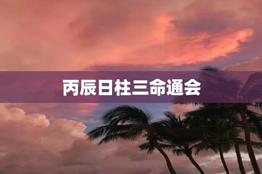 丙辰日柱三命通会
