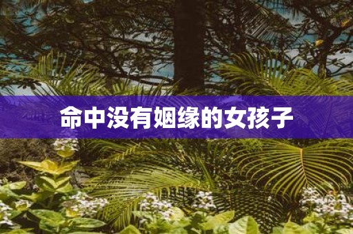 命中没有姻缘的女孩子