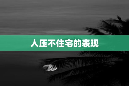 人压不住宅的表现