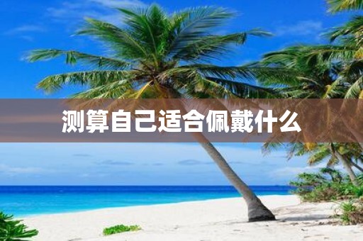 测算自己适合佩戴什么