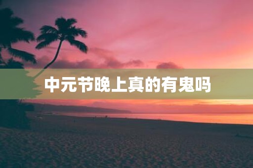 中元节晚上真的有鬼吗