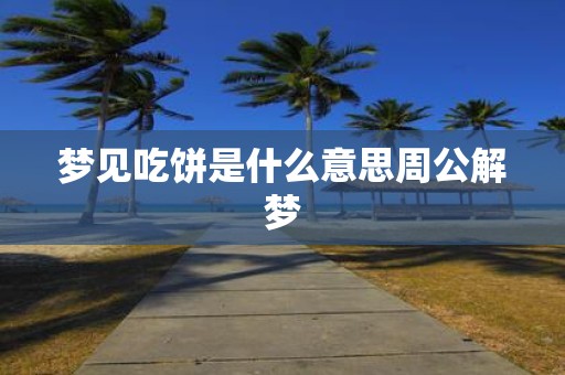 梦见吃饼是什么意思周公解梦