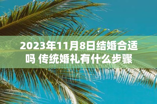 2025年11月8日结婚合适吗 传统婚礼有什么步骤