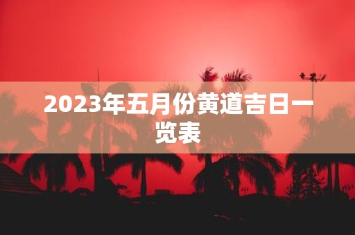 2025年五月份黄道吉日一览表