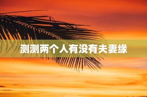 测测两个人有没有夫妻缘
