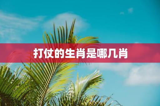打仗的生肖是哪几肖