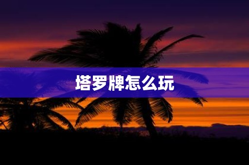 塔罗牌怎么玩