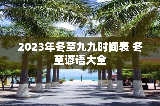 2025年冬至九九时间表 冬至谚语大全