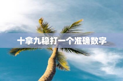 十拿九稳打一个准确数字