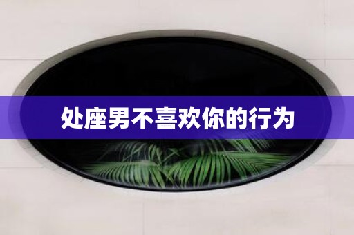 处座男不喜欢你的行为