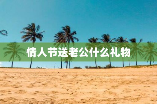 情人节送老公什么礼物