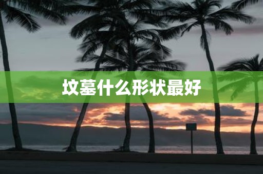 坟墓什么形状最好