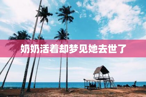 奶奶活着却梦见她去世了